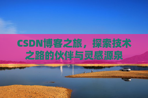 CSDN博客之旅，探索技术之路的伙伴与灵感源泉